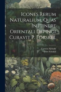 Cover image for Icones Rerum Naturalium, Quas In Itinere Orientali Depingi Curavit P. Forskel