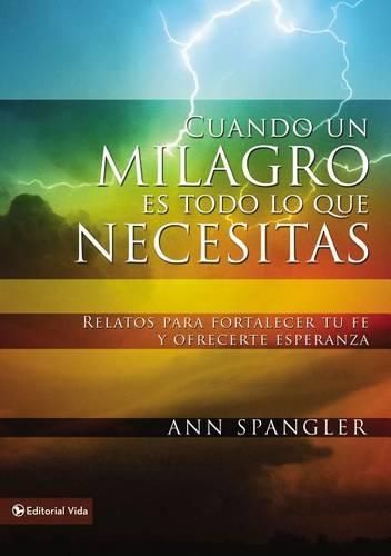 Cover image for Cuando Un Milagro Es Todo Lo Que Necesitas: Relatos Para Fortalecer Tu Fe Y Ofrecerte Esperanza