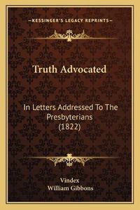 Cover image for Truth Advocated: In Letters Addressed to the Presbyterians (1822)