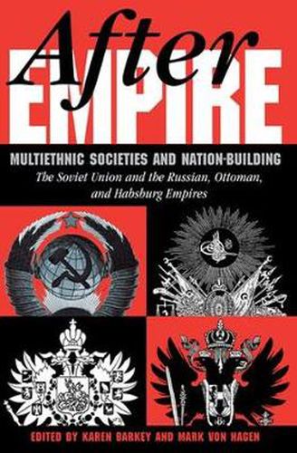 Cover image for After Empire: Multiethnic Societies And Nation-building: The Soviet Union And The Russian, Ottoman, And Habsburg Empires