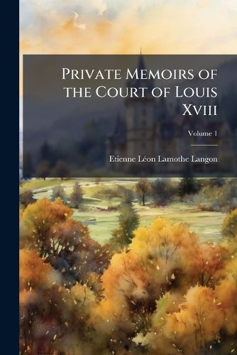 Cover image for Private Memoirs of the Court of Louis Xviii