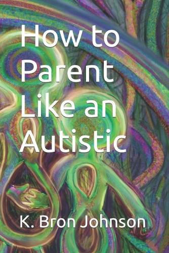 Cover image for How to Parent Like an Autistic: Large Print Edition