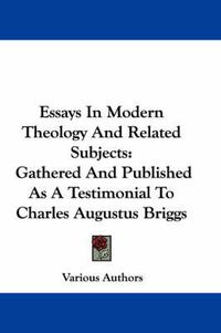Cover image for Essays in Modern Theology and Related Subjects: Gathered and Published as a Testimonial to Charles Augustus Briggs