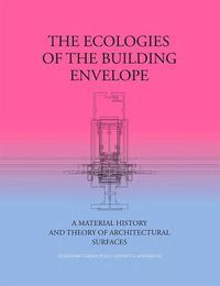 Cover image for The Ecologies of the Building Envelope: A Material History and Theory of Architectural Surfaces