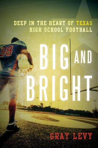 Cover image for Big and Bright: Deep in the Heart of Texas High School Football