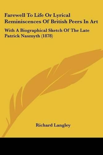 Cover image for Farewell to Life or Lyrical Reminiscences of British Peers in Art: With a Biographical Sketch of the Late Patrick Nasmyth (1878)