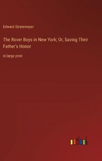 Cover image for The Rover Boys in New York; Or, Saving Their Father's Honor