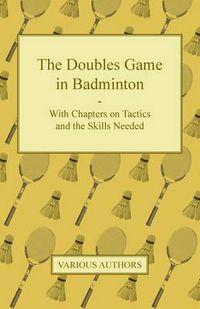 Cover image for The Doubles Game in Badminton - With Chapters on Tactics and the Skills Needed