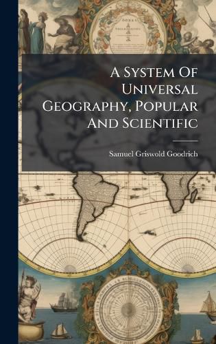 Cover image for A System Of Universal Geography, Popular And Scientific
