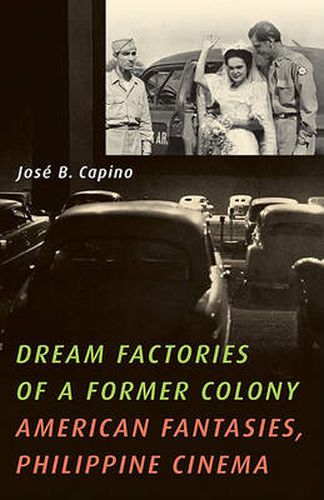 Cover image for Dream Factories of a Former Colony: American Fantasies, Philippine Cinema