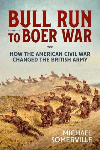 Cover image for Bull Run to Boer War: How the American Civil War Changed the British Army