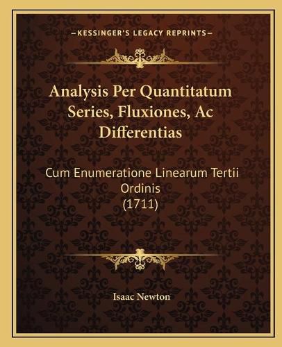 Cover image for Analysis Per Quantitatum Series, Fluxiones, AC Differentias: Cum Enumeratione Linearum Tertii Ordinis (1711)