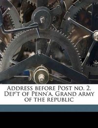 Cover image for Address Before Post No. 2, Dep't of Penn'a, Grand Army of the Republic