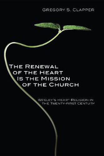 Cover image for The Renewal of the Heart Is the Mission of the Church: Wesley's Heart Religion in the Twenty-First Century