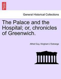 Cover image for The Palace and the Hospital; Or, Chronicles of Greenwich. Vol. I.