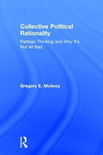 Cover image for Collective Political Rationality: Partisan Thinking and Why It's Not All Bad