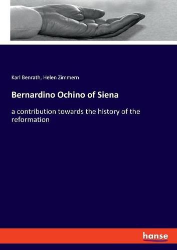 Cover image for Bernardino Ochino of Siena: a contribution towards the history of the reformation