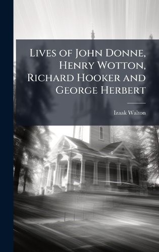 Cover image for Lives of John Donne, Henry Wotton, Richard Hooker and George Herbert