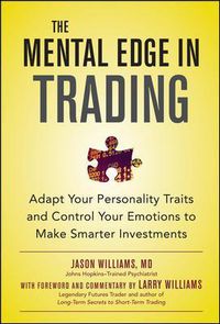 Cover image for The Mental Edge in Trading : Adapt Your Personality Traits and Control Your Emotions to Make Smarter Investments