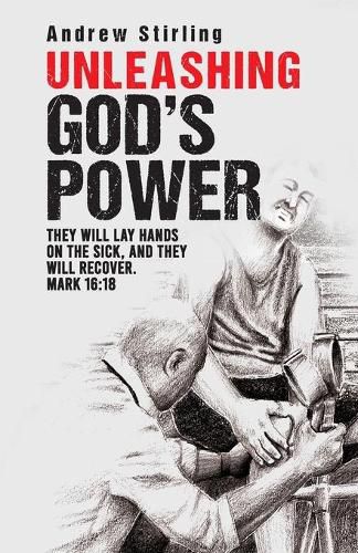 Cover image for Unleashing God's Power: They will lay hands on the sick and they shall recover. Mark 16:18.