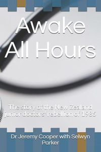 Cover image for Awake All Hours: The Story of the New Zealand Junior Doctors' Rebellion of 1985