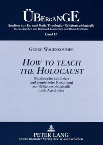 Cover image for How to Teach the Holocaust: Didaktische Leitlinien Und Empirische Forschung Zur Religionspaedagogik Nach Auschwitz