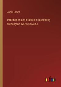 Cover image for Information and Statistics Respecting Wilmington, North Carolina