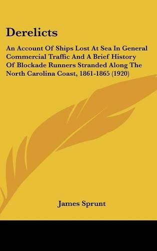 Derelicts: An Account of Ships Lost at Sea in General Commercial Traffic and a Brief History of Blockade Runners Stranded Along the North Carolina Coast, 1861-1865 (1920)