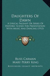 Cover image for Daughters of Dawn: A Lyrical Pageant or Series of Historic Scenes for Presentation with Music and Dancing (1913)