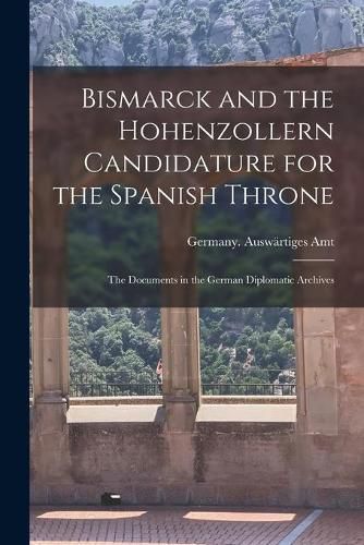 Cover image for Bismarck and the Hohenzollern Candidature for the Spanish Throne: the Documents in the German Diplomatic Archives