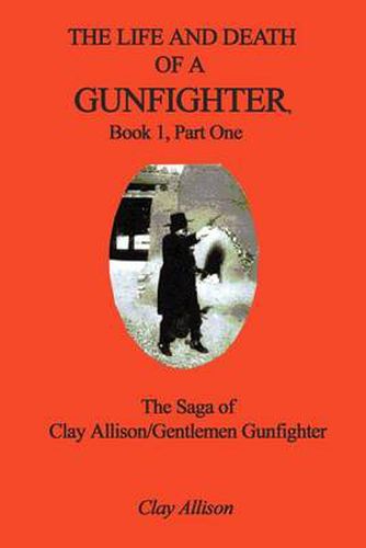 Cover image for The Life and Death of a Gunfighter: The Saga of Clay Allison/gentlemen Gunfighter