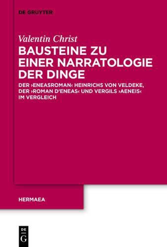 Cover image for Bausteine Zu Einer Narratologie Der Dinge: Der 'Eneasroman' Heinrichs Von Veldeke, Der 'Roman d'Eneas' Und Vergils 'Aeneis' Im Vergleich