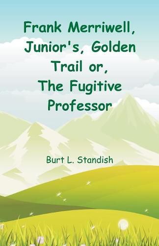 Cover image for Frank Merriwell, Junior's, Golden Trail: The Fugitive Professor