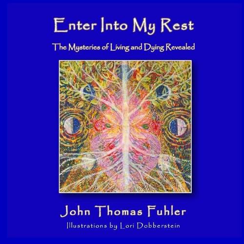 Cover image for Enter into My Rest: The Mysteries of Living and Dying Revealed