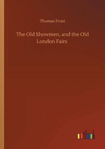 Cover image for The Old Showmen, and the Old London Fairs