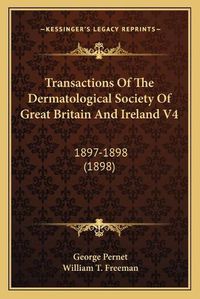 Cover image for Transactions of the Dermatological Society of Great Britain and Ireland V4: 1897-1898 (1898)