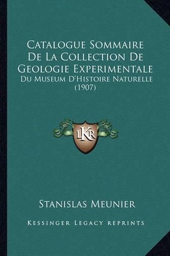 Catalogue Sommaire de La Collection de Geologie Experimentale: Du Museum D'Histoire Naturelle (1907)