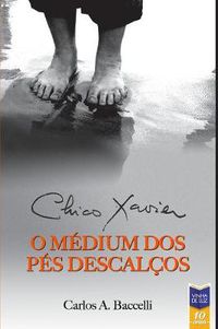 Cover image for Chico Xavier, o Medium dos Pes Descalcos