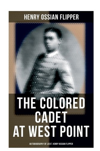 Cover image for The Colored Cadet at West Point - Autobiography of Lieut. Henry Ossian Flipper