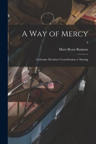 Cover image for A Way of Mercy; Catherine McAuley's Contribution to Nursing; 0