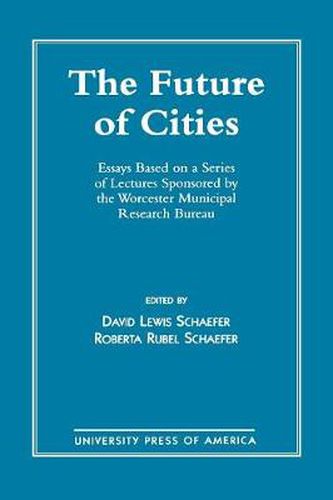 Cover image for The Future of Cities: Essays Based on a Series of Lectures Sponsored by the Worcester Municipal Research Bureau