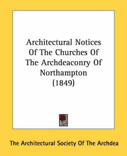 Cover image for Architectural Notices of the Churches of the Archdeaconry of Northampton (1849)