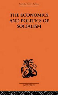 Cover image for The Economics and Politics of Socialism: Collected Essays