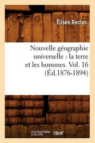 Nouvelle Geographie Universelle: La Terre Et Les Hommes. Vol. 16 (Ed.1876-1894)