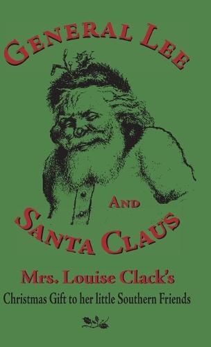 Cover image for General Lee and Santa Claus: Mrs. Louise Clack's Christmas Gift To Her Little Southern Friends