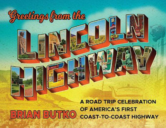 Greetings from the Lincoln Highway: A Road Trip Celebration of America's First Coast-to-Coast Highway