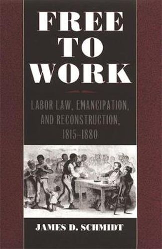 Cover image for Free to Work: Labor Law, Emancipation and Reconstruction, 1815-80