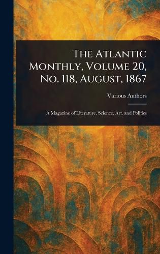 Cover image for The Atlantic Monthly, Volume 20, No. 118, August, 1867