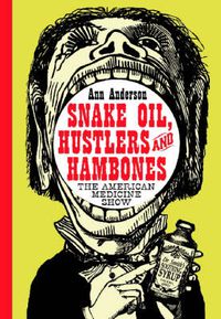 Cover image for Snake Oil, Hustlers and Hambones: The American Medicine Show