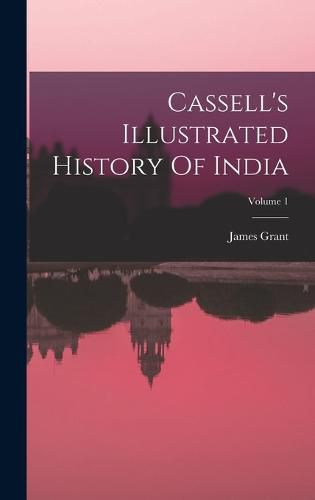 Cover image for Cassell's Illustrated History Of India; Volume 1